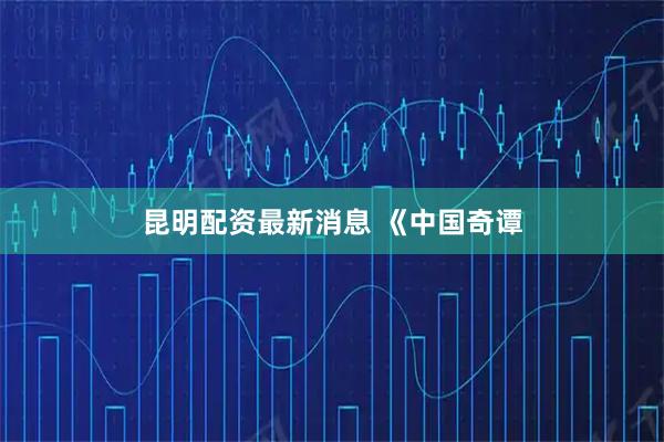 昆明配资最新消息 《中国奇谭