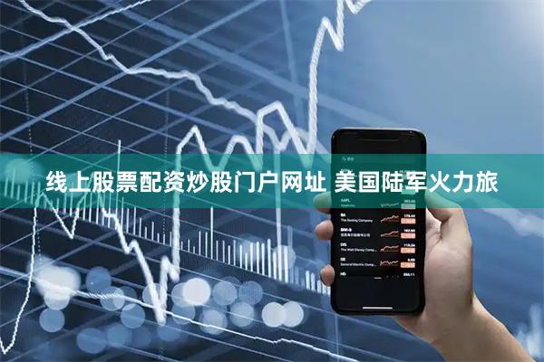 线上股票配资炒股门户网址 美国陆军火力旅
